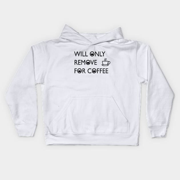 Will only remove for coffee Kids Hoodie by Blacklinesw9